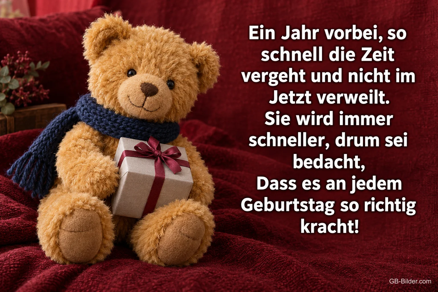 Teddybär mit Schal und Geschenk auf rotem Stoff, Text: Ein Jahr vorbei, so schnell die Zeit vergeht und nicht im Jetzt verweilt. Sie wird immer schneller, drum sei bedacht, dass es an jedem Geburtstag so richtig kracht!